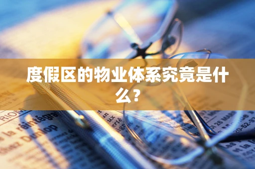 度假区的物业体系究竟是什么？