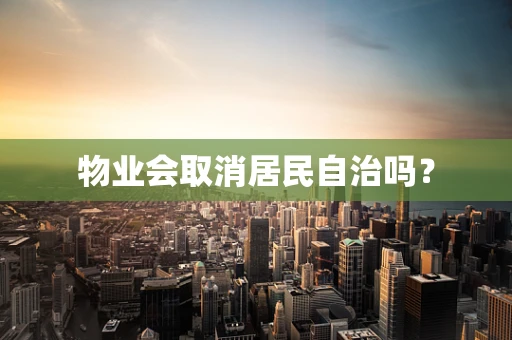 物业会取消居民自治吗？