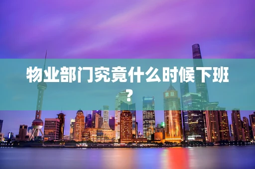 物业部门究竟什么时候下班？