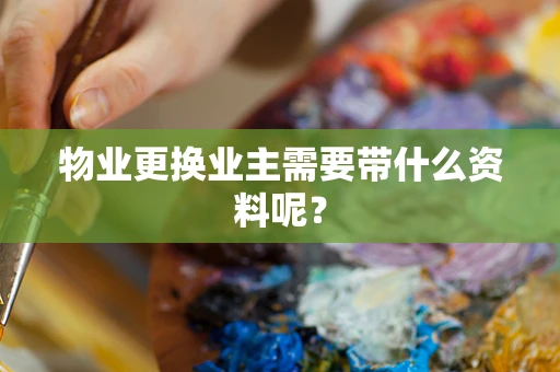 物业更换业主需要带什么资料呢？