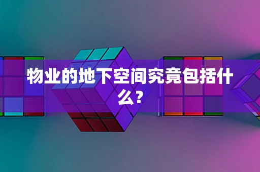 物业的地下空间究竟包括什么？
