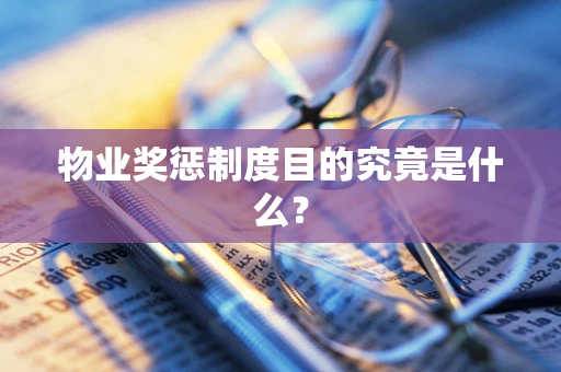 物业奖惩制度目的究竟是什么？